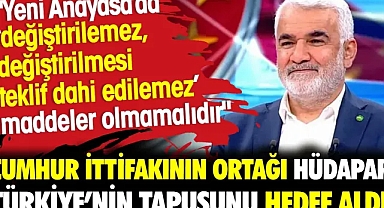 HÜDAPAR Cumhur İttifakının ortağı, Türkiye'nin tapusunu hedef aldı