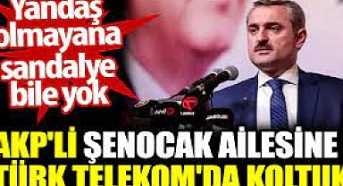 AKP'li Şenocak ailesine Türk Telekom'da koltuk.