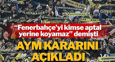 AYM, 'Fenerbahçe'yi kimse aptal yerine koyamaz' diyen yöneticiyle ilgili kararını açıkladı