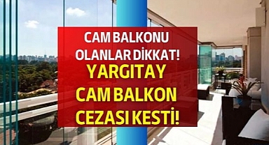 Cam balkonu olan herkesi ilgilendiriyor! Yargıtay cam balkon cezası açıkladı