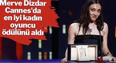 Merve Dizdar, Cannes Film Festivali'nde en iyi kadın oyuncu ödülünü aldı
