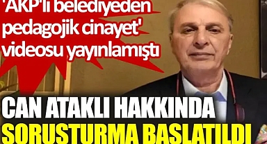 'AKP'li belediyeden pedagojik cinayet' videosu yayınlamıştı… Can Ataklı hakkında soruşturma başlatıldı