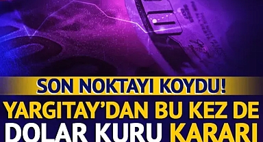 Yargıtay’dan bu kez de dolar kuru kararı! 