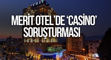 Lefkoşa’daki Merit Otel çalışanlarına ‘casino’ soruşturması