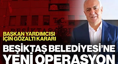 Beşiktaş Belediyesi'ne Yeni Operasyon: Başkan Yardımcısı Hakkında Gözaltı Kararı