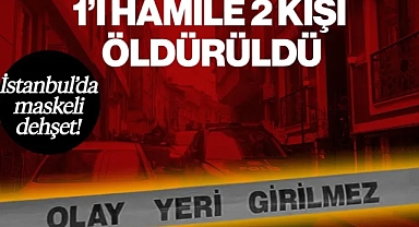 İstanbul'da Dehşet! 1'i Hamile Kadın, 2 Kişi Öldürüldü
