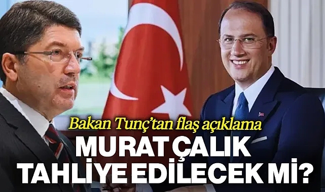 Adalet Bakanı Yılmaz Tunç'tan Flaş Açıklamalar: Murat Çalık Tahliye Edilecek mi?