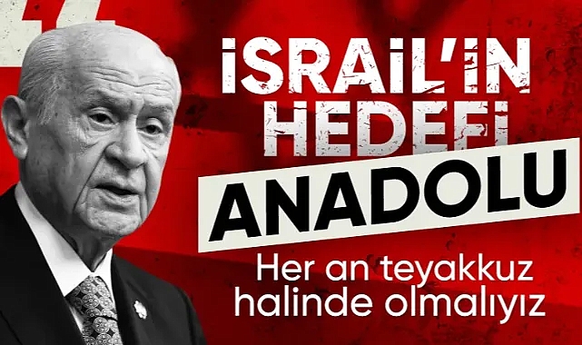 Devlet Bahçeli: İsrail'in hedefi Anadolu coğrafyasıdır