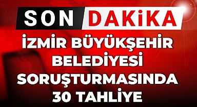 İzmir Büyükşehir Belediyesi soruşturmasında 30 tahliye