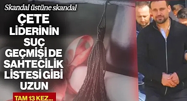 Skandal Üstüne Skandal! Diploma Çetesinin Liderinin Suç Geçmişi de Sahtecilik Listesi Gibi Uzun! Tam 13 Kez…