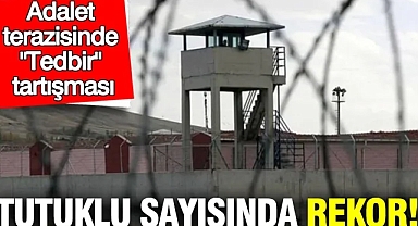 Adalet terazisinde 'Tedbir' tartışması: Tutuklu sayısında rekor