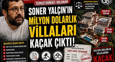 HAKKINDA "YALAN BİLGİYİ YAYMA ve SUÇ ÖRGÜTÜNE YARDIM ETME "SORUŞTURMASI BULUNAN SONER YALÇIN'IN MİLYONLARCA DOLARLIK "KAÇAK VİLLALARI"