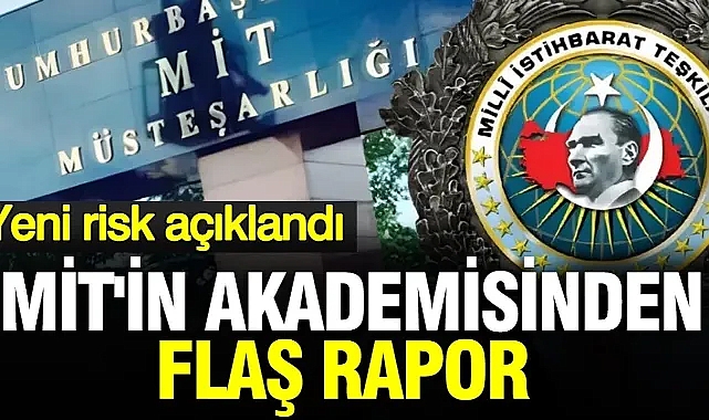 MİT'in akademisinden flaş rapor: Yeni risk açıklandı