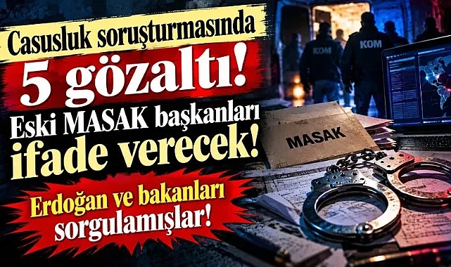 Casusluk soruşturmasında 5 gözaltı: Eski MASAK başkanları ifade verecek!