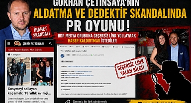 GÖKHAN ÇETİNSAYA'NIN ALDATMA VE DEDEKTİF SKANDALINDA PR OYUNU ! HDR MEDYA GRUBUNA GEÇERSİZ LİNK YOLLAYARAK HABER KALDIRTMAK İSTEDİLER